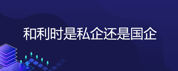 揭秘和利时 私企还是国企？科技推广的幕后推手